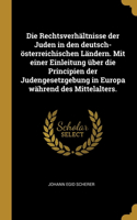 Die Rechtsverhältnisse der Juden in den deutsch-österreichischen Ländern. Mit einer Einleitung über die Principien der Judengesetzgebung in Europa während des Mittelalters.