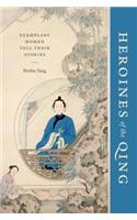Heroines of the Qing: Exemplary Women Tell Their Stories