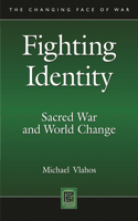 Fighting Identity: Sacred War and World Change(Changing Face of War)