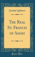 The Real St. Francis of Assisi (Classic Reprint)