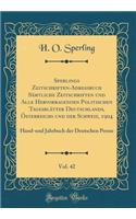 Sperlings Zeitschriften-Adressbuch SÃ¤mtliche Zeitschriften Und Alle Hervorragenden Politischen TagesblÃ¤tter Deutschlands, Ã?sterreichs Und Der Schweiz, 1904, Vol. 42: Hand-Und Jahrbuch Der Deutschen Presse (Classic Reprint)