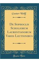 de Sophoclis Scholiorum Laurentianorum Variis Lectionibus (Classic Reprint)
