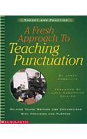 A A Fresh Approach to Teaching Punctuation: Helping Young Writers Use Conventions with Precision and Purpose