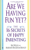 Are We Having Fun Yet?: The 16 Secrets of Happy Parenting(English)