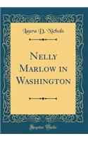Nelly Marlow in Washington (Classic Reprint)
