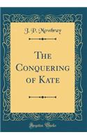 The Conquering of Kate (Classic Reprint)