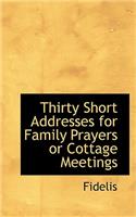 Thirty Short Addresses for Family Prayers or Cottage Meetings