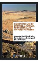 GUIDE TO THE USE OF LIBRARIES; A MANUAL