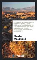 A Familiar Introduction to the Study of Polarized Light: With a Description Of, and Instructions for Usins the Table and Hydro-Oxygen Polariscope and Microscope
