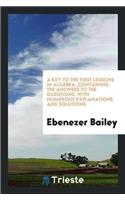 Key to the First Lessons in Algebra, Containing the Answers to the Questions, with Numerous Explanations and Solutions