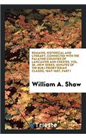 Remains, Historical and Literary, Connected with the Palatine Counties of Lancaster and Chester, Vol. 36.-New Series; Minutes of the Burj Presbyterian Classis, 1647-1657, Part I