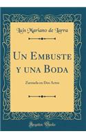 Un Embuste y una Boda: Zarzuela en Dos Actos (Classic Reprint)