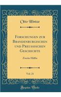 Forschungen Zur Brandenburgischen Und Preussischen Geschichte, Vol. 21: Zweite HÃ¤lfte (Classic Reprint): Zweite HÃ¤lfte (Classic Reprint)