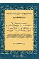 The Population of Massachusetts, as Determined by the Thirteenth Census of the United States, 1910: Arranged by Cities and Towns, Counties, and Congressional Districts; Also the Population of Metropolitan Boston; With Certain Comparisons With Forme