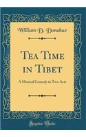 Tea Time in Tibet: A Musical Comedy in Two Acts (Classic Reprint)