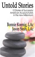 The Untold Stories: 12 Stories of Successful American Acupuncturists in the New Millenium