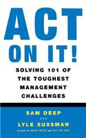 Act on It: Solving 101 of the Toughest Management Challenges