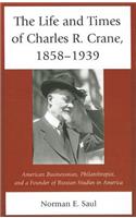 The Life and Times of Charles R. Crane, 1858–1939