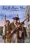 Let It Begin Here!: Lexington & Concord: First Battles of the American Revolution