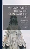 Vindication of the Baptist Translators in India [microform]: in Reply to the Rev. Thomas Trotter's Letters "On the Meaning of Baptizo"