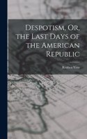 Despotism, Or, the Last Days of the American Republic
