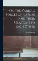On the Various Forces of Nature and Their Relations to Each Other