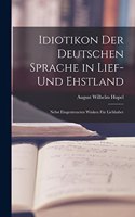 Idiotikon Der Deutschen Sprache in Lief- Und Ehstland: Nebst Eingestreueten Winken Für Liebhaber