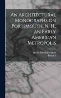 Architectural Monographs on Portsmouth, N. H., an Early American Metropolis