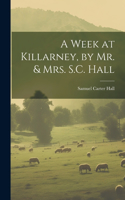 Week at Killarney, by Mr. & Mrs. S.C. Hall