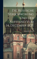 Die russische Verschwörung und der Aufstand vom 14. December 1825.
