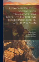 New Greek Delectus, Sentences for Translation From Greek Into Rnglish, and English Into Greek, Tr. and Ed. by A. Allen