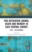 Pro refrigerio animae: Death and Memory in East-Central Europe: Fourteenth-Nineteenth Centuries