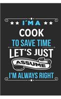 I`m a Cook To save time let´s just assume I´m always right: Blank Lined Notebook Journal Book with 110 Pages