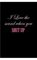 I Love The Sound When You Shut Up: Dot Grid Journal - I Love The Sound When You Shut Up Fun-ny Adult Humor Gift - Black Dotted Diary, Planner, Gratitude, Writing, Travel, Goal, Bullet