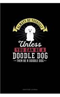 Always Be Yourself Unless You Can Be A Doodle Dog Then Be A Doodle Dog: Gratitude Journal