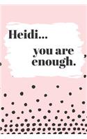 Heidi You are Enough: Cute Personalized Diary / Notebook / Journal/ Greetings / Appreciation Quote Gift (6 x 9 - 110 Blank Lined Pages)