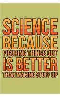 science Because Figuring Things Out Is Better Than Making stuff Up