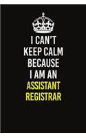 I Can&#65533;t Keep Calm Because I Am An Assistant Registrar