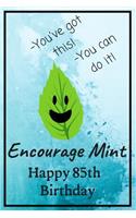 Encourage Mint Happy 85th Birthday: Cute Encouragement 85th Birthday Card Quote Pun Journal / Notebook / Diary / Greetings / Appreciation Gift / You've Got This You Can Do It (6 x 9 - 