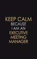 Keep Calm Because I am An Executive Meeting Manager