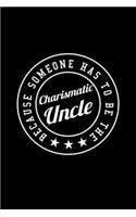 BECAUSE SOMEONE HAS TO BE THE Charismatic Uncle: Dot Grid Journal - Charismatic Uncle Badge Funny Sayings Family Uncle Gift - Black Dotted Diary, Planner, Gratitude, Writing, Travel, Goal, Bullet N