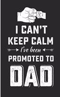 I Can't Keep Calm I've Been Promoted to Dad: Baby Announcement New Father Blank Lined Note Book