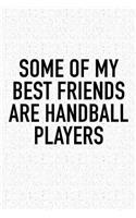 Some Of My Best Friends Are Handball Players: A 6x9 Inch Matte Softcover Diary Notebook With 120 Blank Lined Pages And A Funny Sports Fanatic Cover Slogan