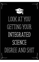 Look At You Getting Your Integrated Science Degree And Shit: Funny Blank Notebook for Degree Holder or Graduate