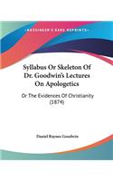 Syllabus Or Skeleton Of Dr. Goodwin's Lectures On Apologetics