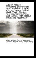 A Latin Reader: Consisting of Selections from Phaedrus, Caesar, Curtius, Nepos, Sallust, Ovid, Virgi: Consisting of Selections from Phaedrus, Caesar, Curtius, Nepos, Sallust, Ovid, Virgi