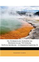 In Formulas Iuridicas Nonnullas Veterum Sepulcrorum: Commentarium X