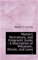 Western Portraiture, and Emigrants' Guide: A Description of Wisconsin, Illinois, and Lowa;