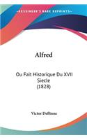 Alfred: Ou Fait Historique Du XVII Siecle (1828)