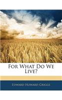 For What Do We Live?